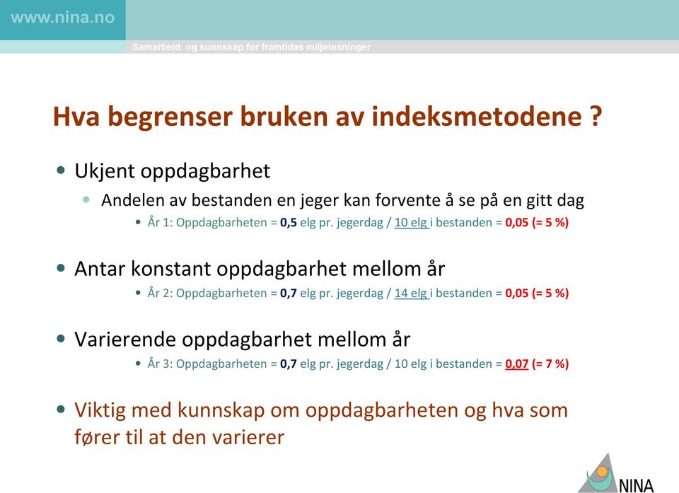 jegerdag / 10 elg i bestanden = 0,05 (= 5 %) Antar konstant oppdagbarhet mellom år År 2: Oppdagbarheten = 0,7 elg pr.