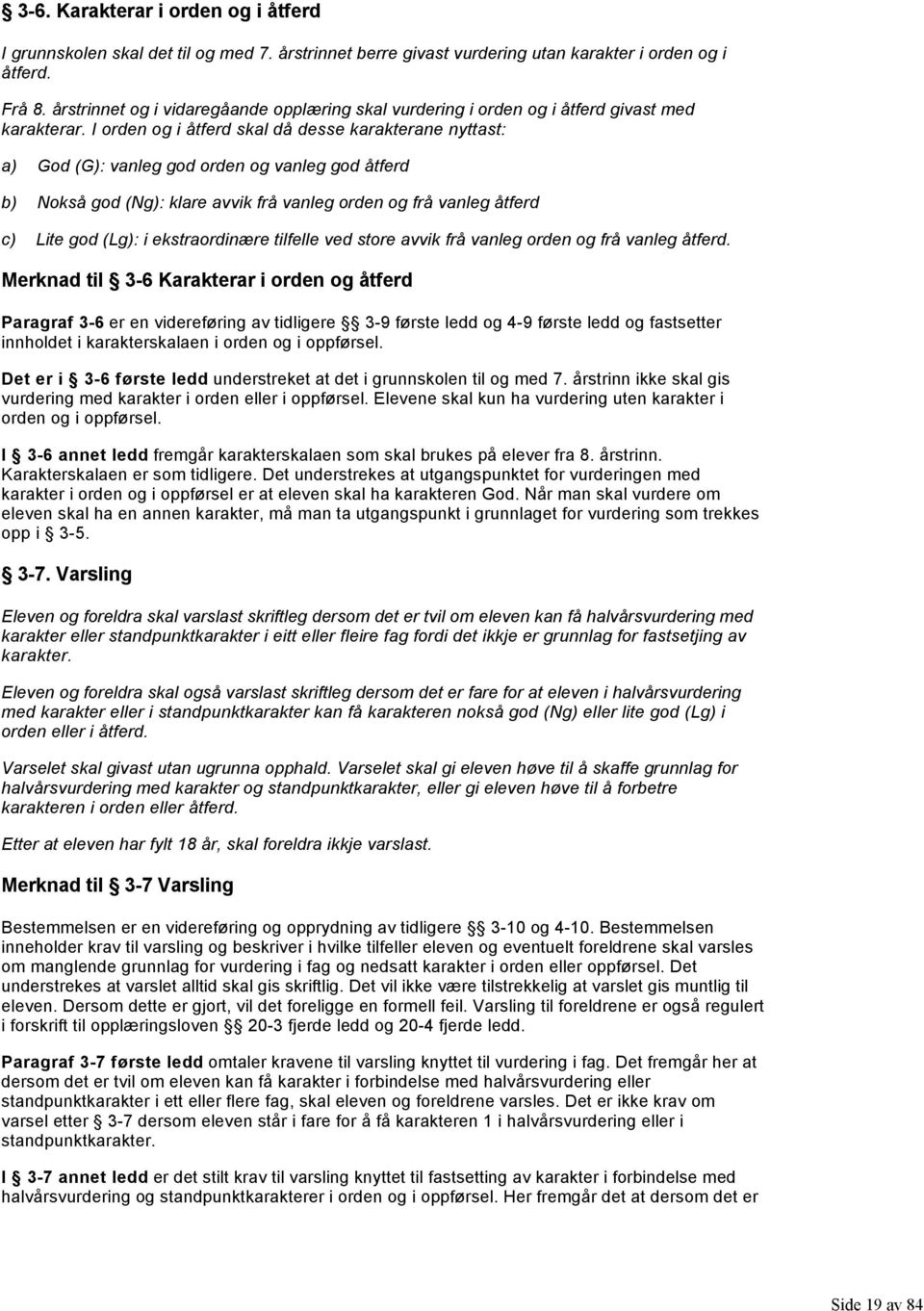I orden og i åtferd skal då desse karakterane nyttast: a) God (G): vanleg god orden og vanleg god åtferd b) Nokså god (Ng): klare avvik frå vanleg orden og frå vanleg åtferd c) Lite god (Lg): i