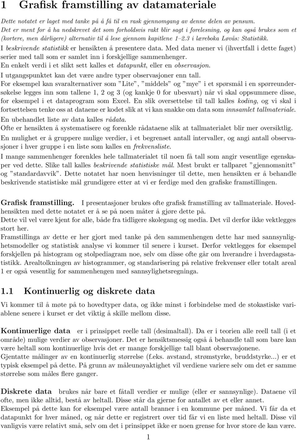 3 i læreboka Løvås: Statistikk. I beskrivende statistikk er hensikten å presentere data. Med data mener vi (ihvertfall i dette faget) serier med tall som er samlet inn i forskjellige sammenhenger.