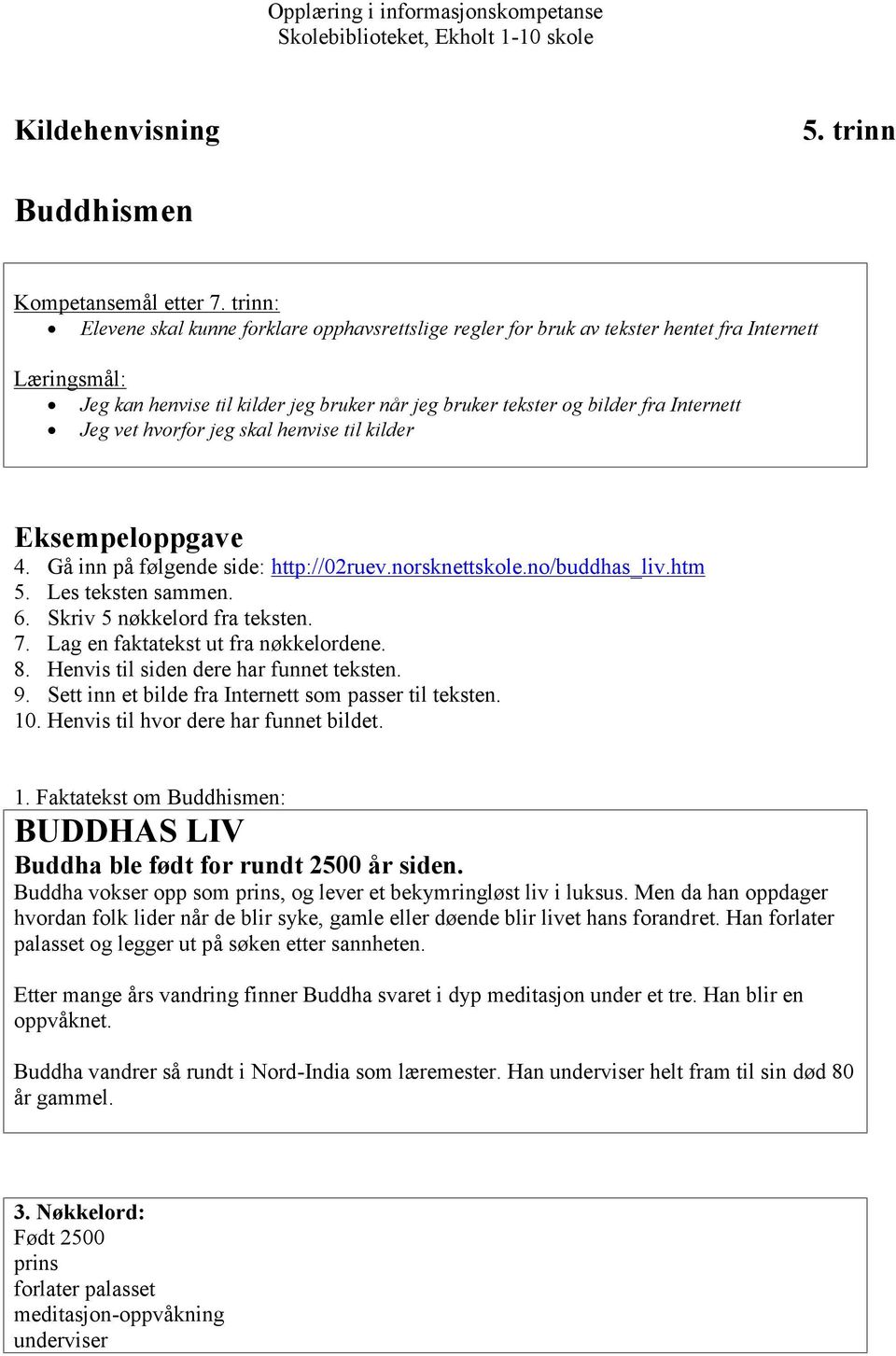 Jeg vet hvorfor jeg skal henvise til kilder Eksempeloppgave 4. Gå inn på følgende side: http://02ruev.norsknettskole.no/buddhas_liv.htm 5. Les teksten sammen. 6. Skriv 5 nøkkelord fra teksten. 7.