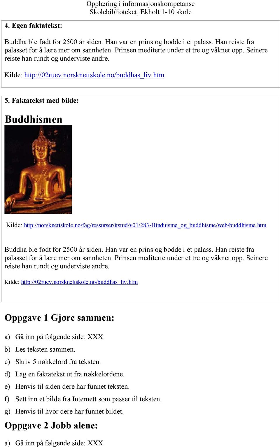 no/fag/ressurser/itstud/v01/283-hinduisme_og_buddhisme/web/buddhisme.htm Buddha ble født for 2500 år siden. Han var en prins og bodde i et palass. Han reiste fra palasset for å lære mer om sannheten.