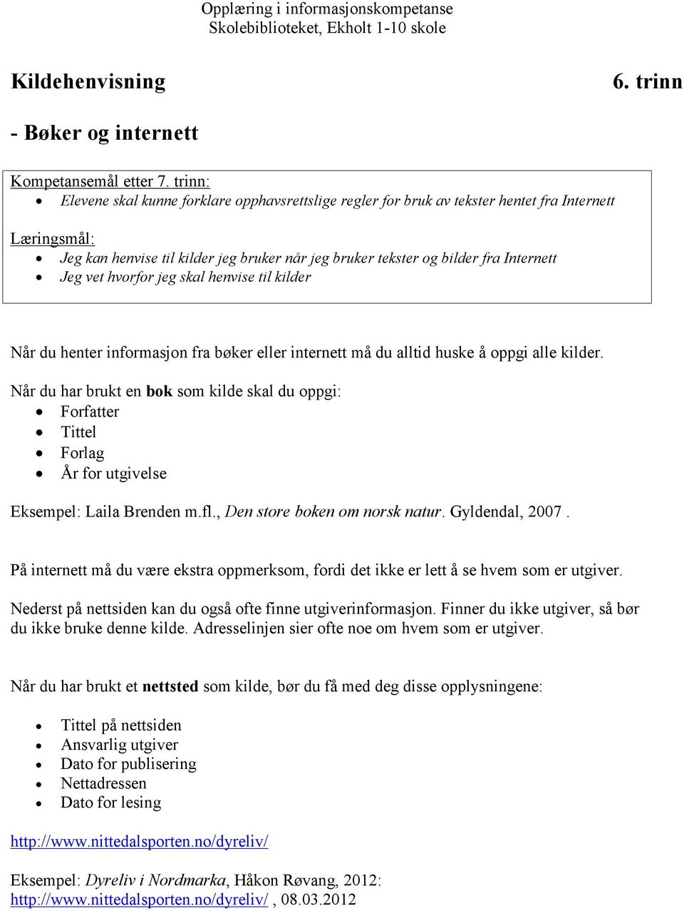 Jeg vet hvorfor jeg skal henvise til kilder Når du henter informasjon fra bøker eller internett må du alltid huske å oppgi alle kilder.