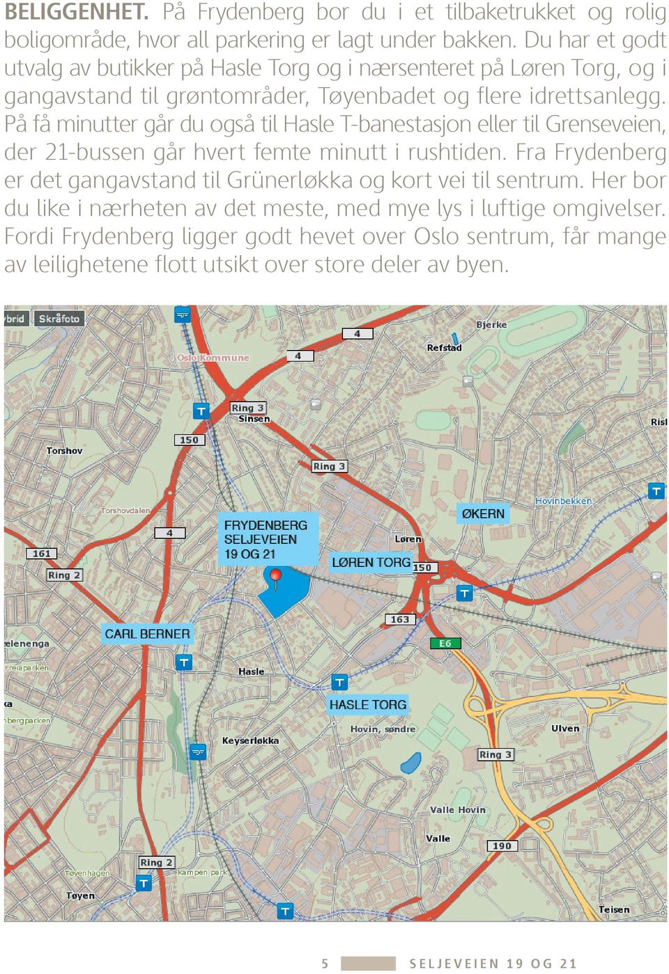 På få minutter går du også til Hasle T-banestasjon eller til Grenseveien, der 21-bussen går hvert femte minutt i rushtiden.