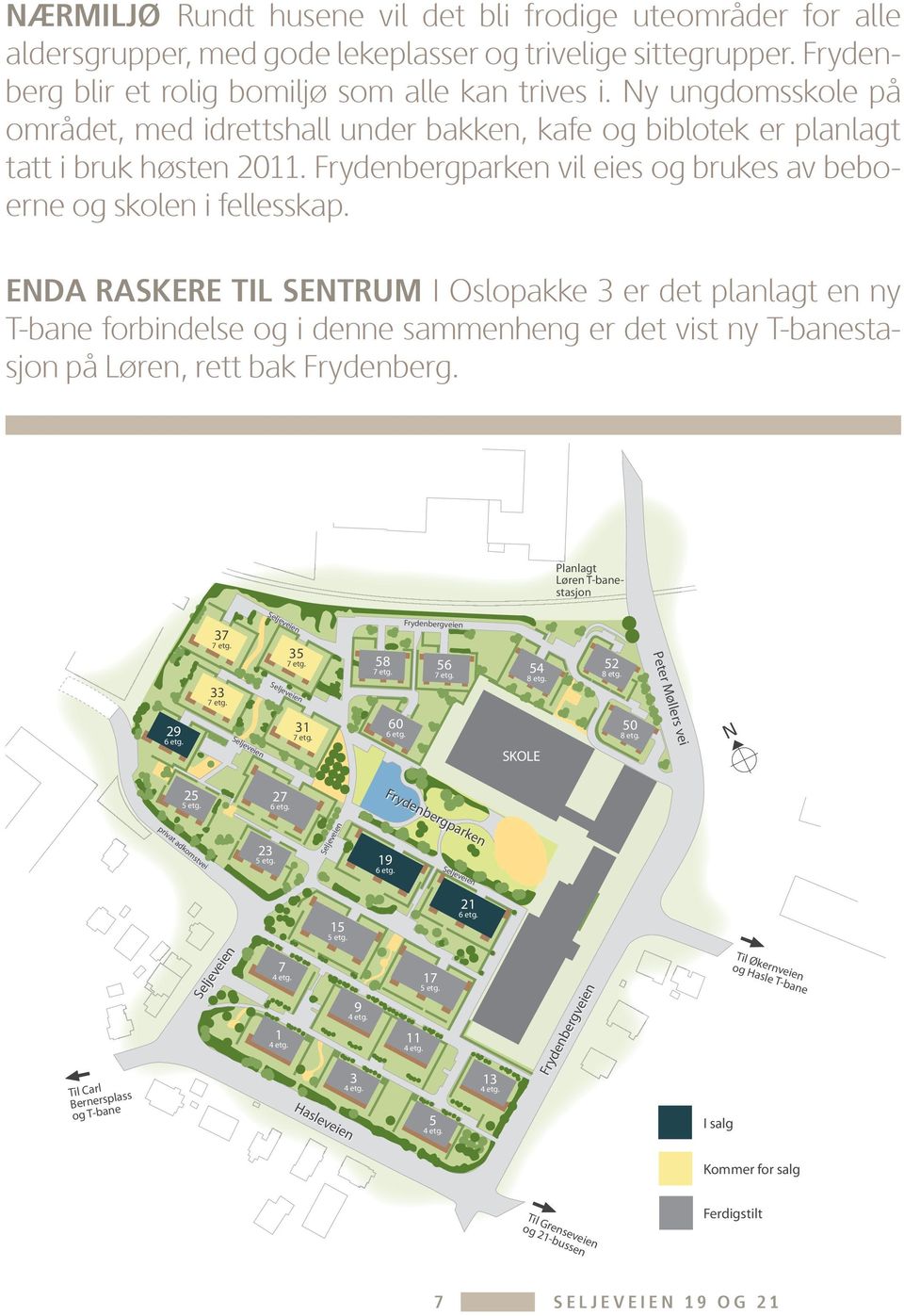 enda raskere til Sentrum I Oslopakke 3 er det planlagt en ny T-bane forbindelse og i denne sammenheng er det vist ny T-banestasjon på Løren, rett bak Frydenberg. Planlagt Løren T-banestasjon 37 7 etg.