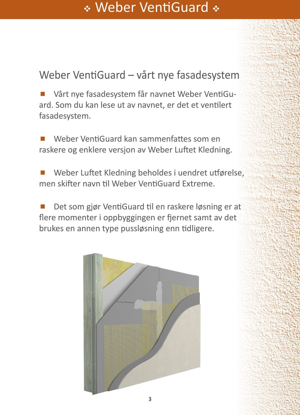 Weber VentiGuard kan sammenfattes som en raskere og enklere versjon av Weber Luftet Kledning.