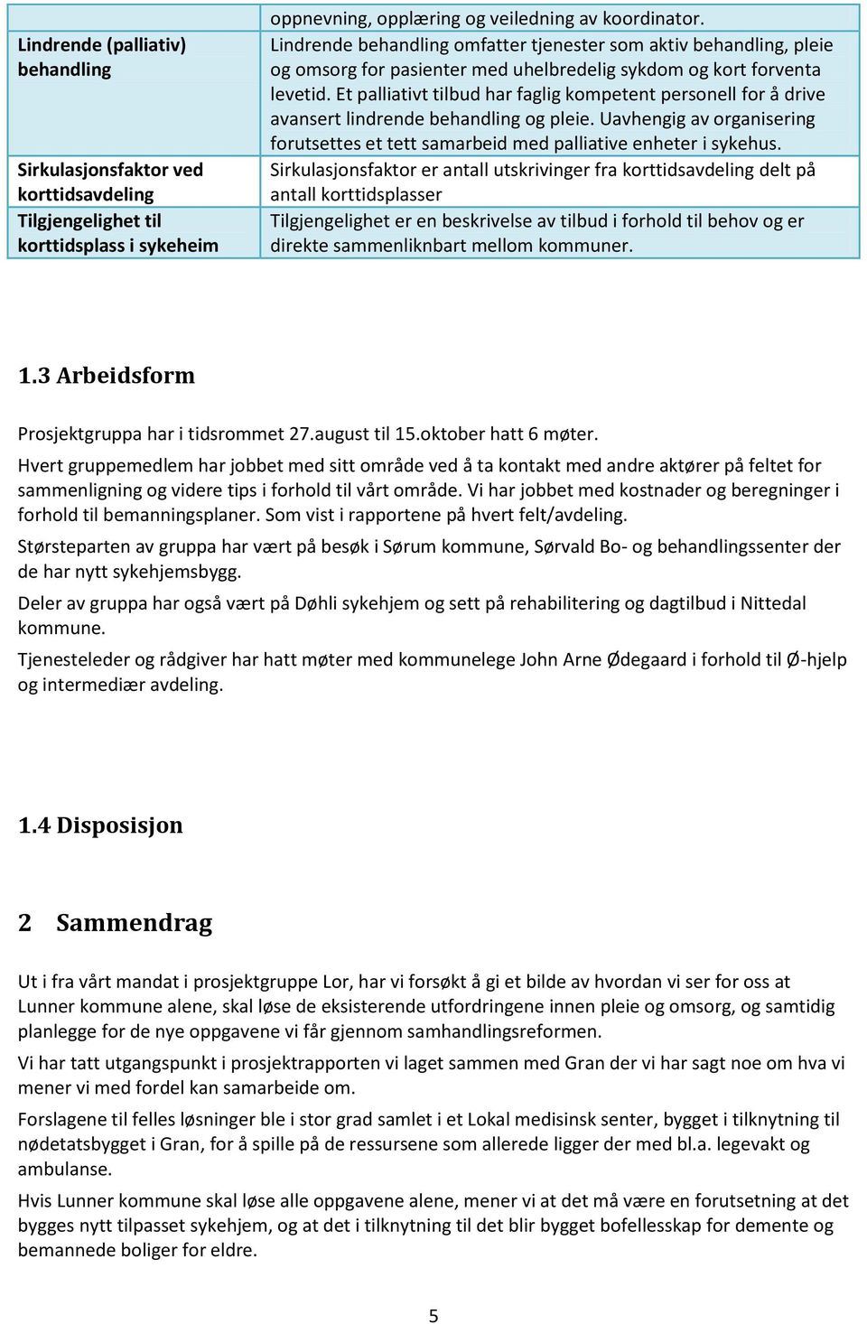 Et palliativt tilbud har faglig kompetent personell for å drive avansert lindrende behandling og pleie. Uavhengig av organisering forutsettes et tett samarbeid med palliative enheter i sykehus.