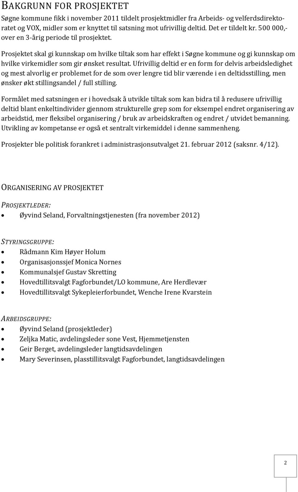 Prosjektet skal gi kunnskap om hvilke tiltak som har effekt i Søgne kommune og gi kunnskap om hvilke virkemidler som gir ønsket resultat.