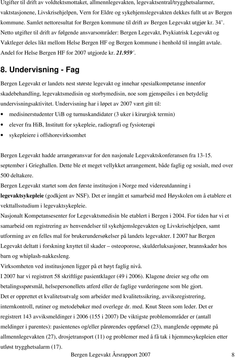 Netto utgifter til drift av følgende ansvarsområder: Bergen Legevakt, Psykiatrisk Legevakt og Vaktleger deles likt mellom Helse Bergen HF og Bergen kommune i henhold til inngått avtale.