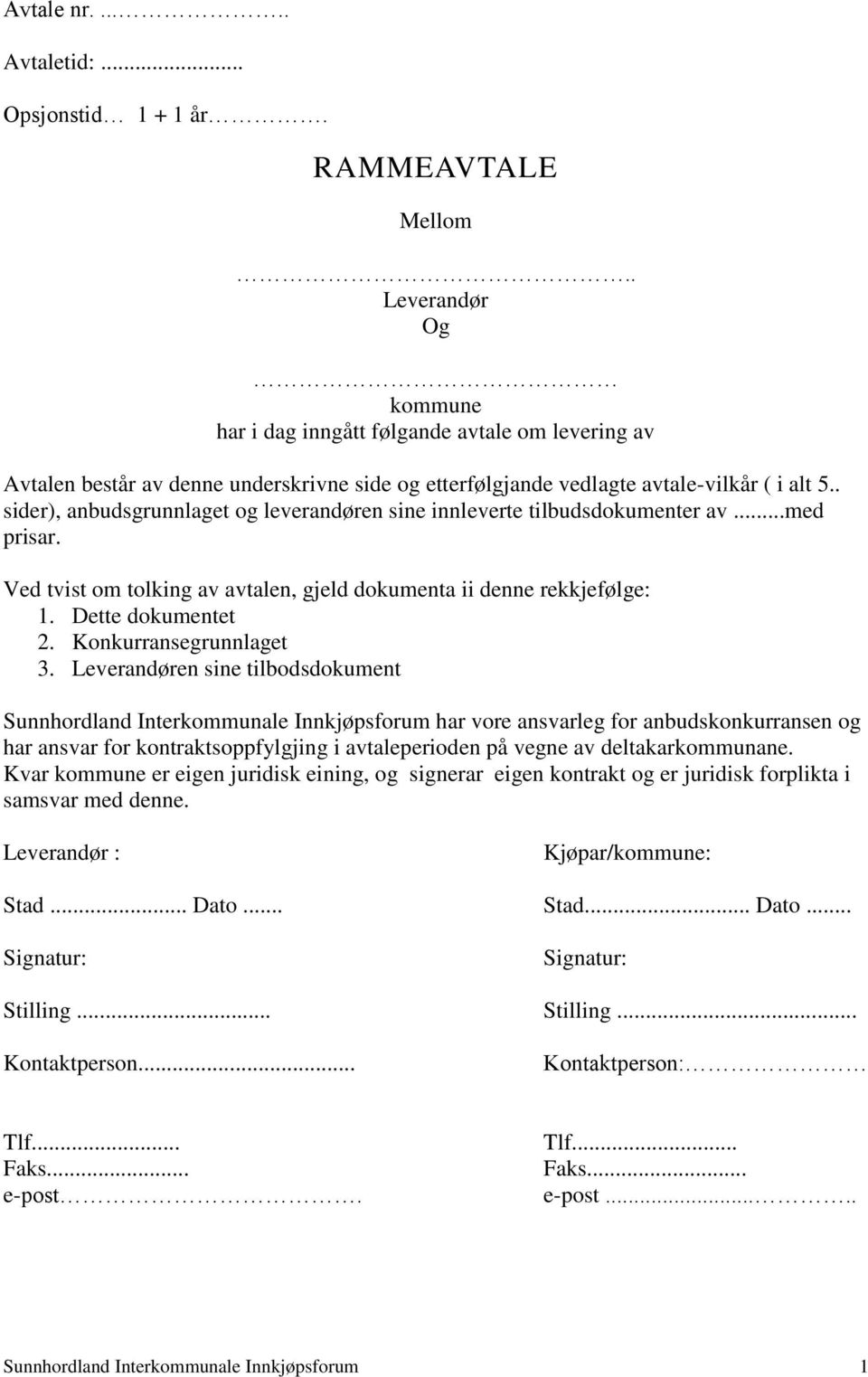 . sider), anbudsgrunnlaget og leverandøren sine innleverte tilbudsdokumenter av...med prisar. Ved tvist om tolking av avtalen, gjeld dokumenta ii denne rekkjefølge: 1. Dette dokumentet 2.