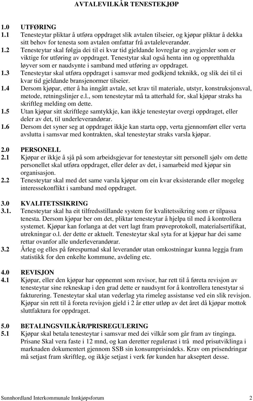 3 Tenesteytar skal utføra oppdraget i samsvar med godkjend teknikk, og slik dei til ei kvar tid gjeldande bransjenormer tilseier. 1.