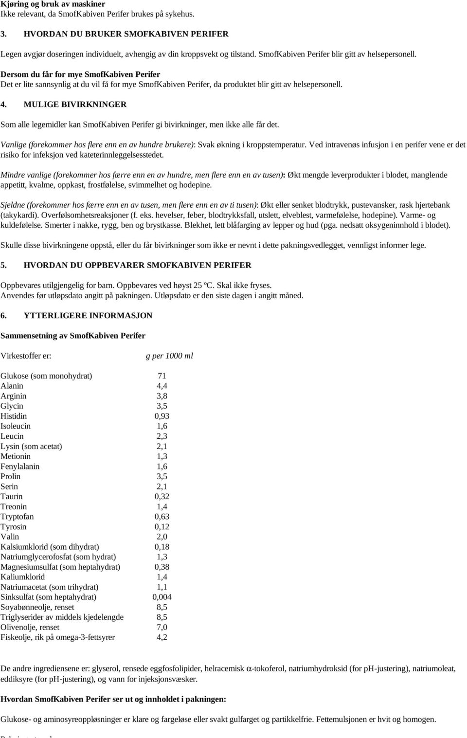 Dersom du får for mye SmofKabiven Perifer Det er lite sannsynlig at du vil få for mye SmofKabiven Perifer, da produktet blir gitt av helsepersonell. 4.