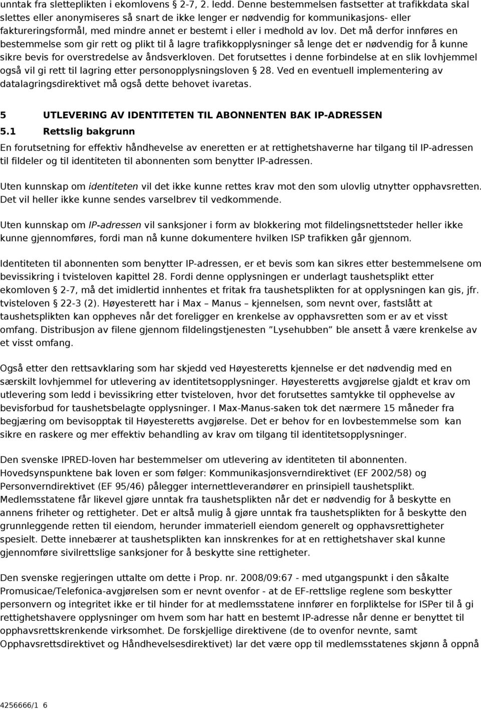 medhold av lov. Det må derfor innføres en bestemmelse som gir rett og plikt til å lagre trafikkopplysninger så lenge det er nødvendig for å kunne sikre bevis for overstredelse av åndsverkloven.