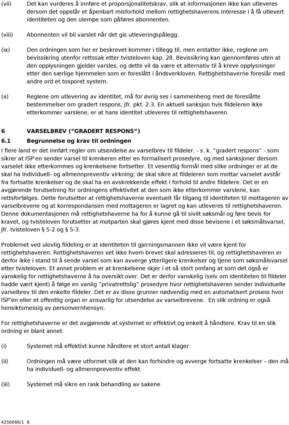 (ix) Den ordningen som her er beskrevet kommer i tillegg til, men erstatter ikke, reglene om bevissikring utenfor rettssak etter tvisteloven kap. 28.