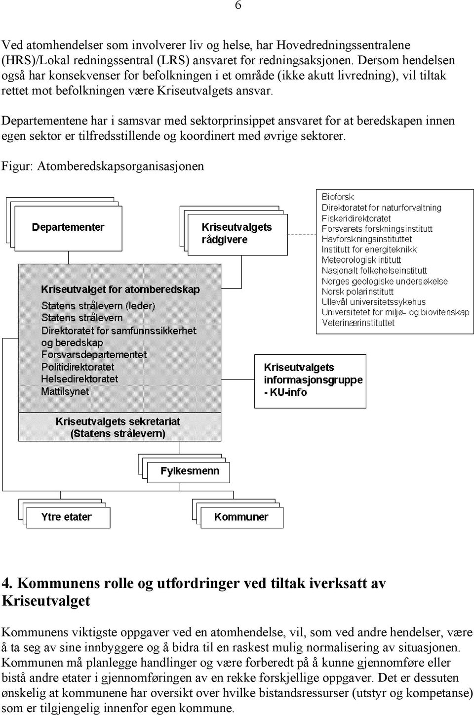 Departementene har i samsvar med sektorprinsippet ansvaret for at beredskapen innen egen sektor er tilfredsstillende og koordinert med øvrige sektorer. Figur: Atomberedskapsorganisasjonen 4.