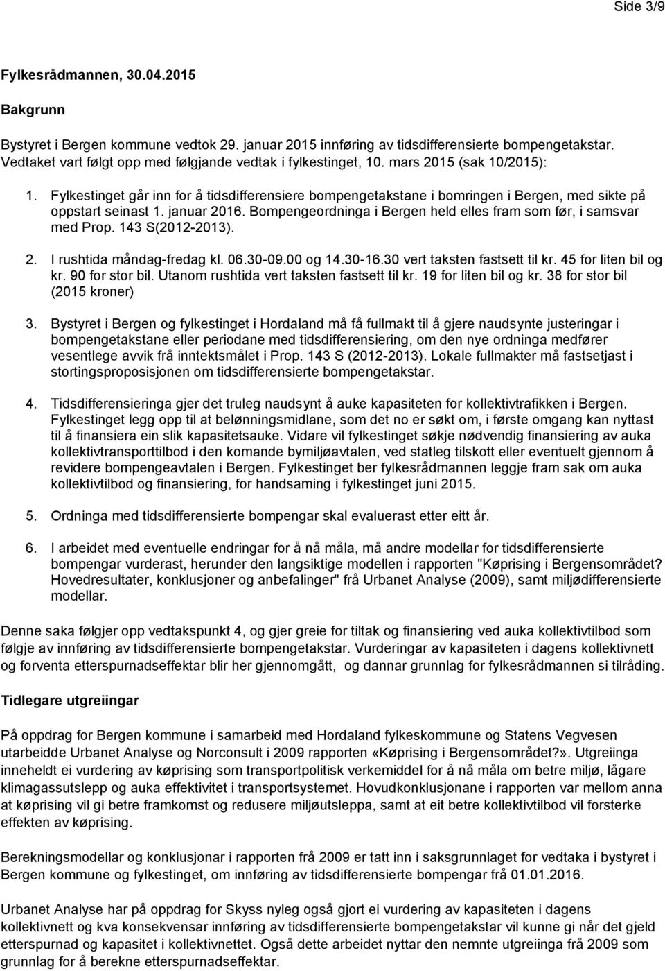 Fylkestinget går inn for å tidsdifferensiere bompengetakstane i bomringen i Bergen, med sikte på oppstart seinast 1. januar 2016. Bompengeordninga i Bergen held elles fram som før, i samsvar med Prop.