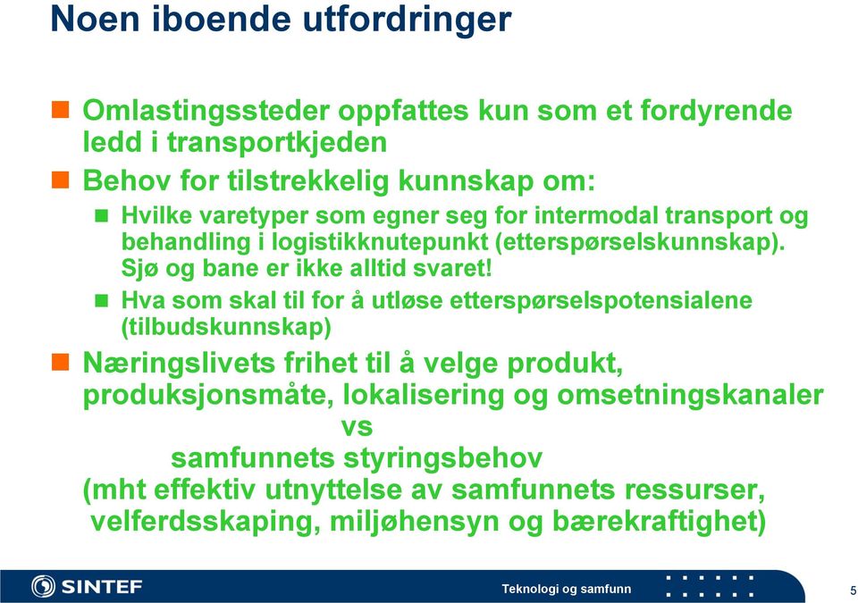 Hva som skal til for å utløse etterspørselspotensialene (tilbudskunnskap) Næringslivets frihet til å velge produkt, produksjonsmåte, lokalisering og