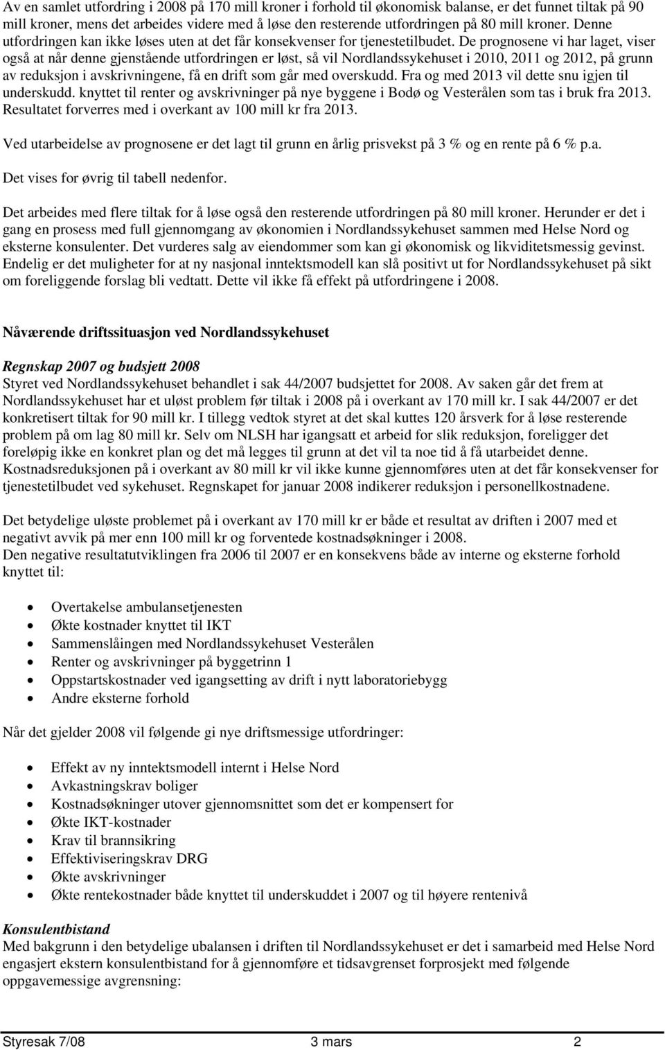 De prognosene vi har laget, viser også at når denne gjenstående utfordringen er løst, så vil Nordlandssykehuset i 2010, 2011 og 2012, på grunn av reduksjon i avskrivningene, få en drift som går med
