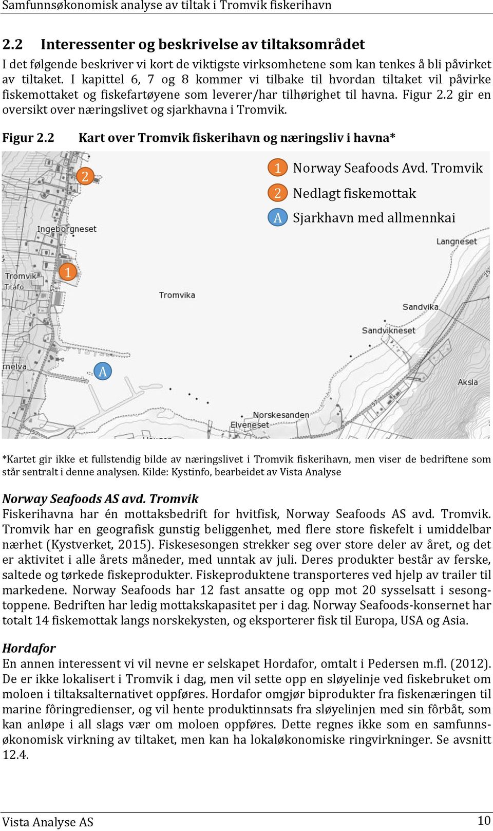2 gir en oversikt over næringslivet og sjarkhavna i Tromvik. Figur 2.2 Kart over Tromvik fiskerihavn og næringsliv i havna* 2 1 Norway Seafoods Avd.