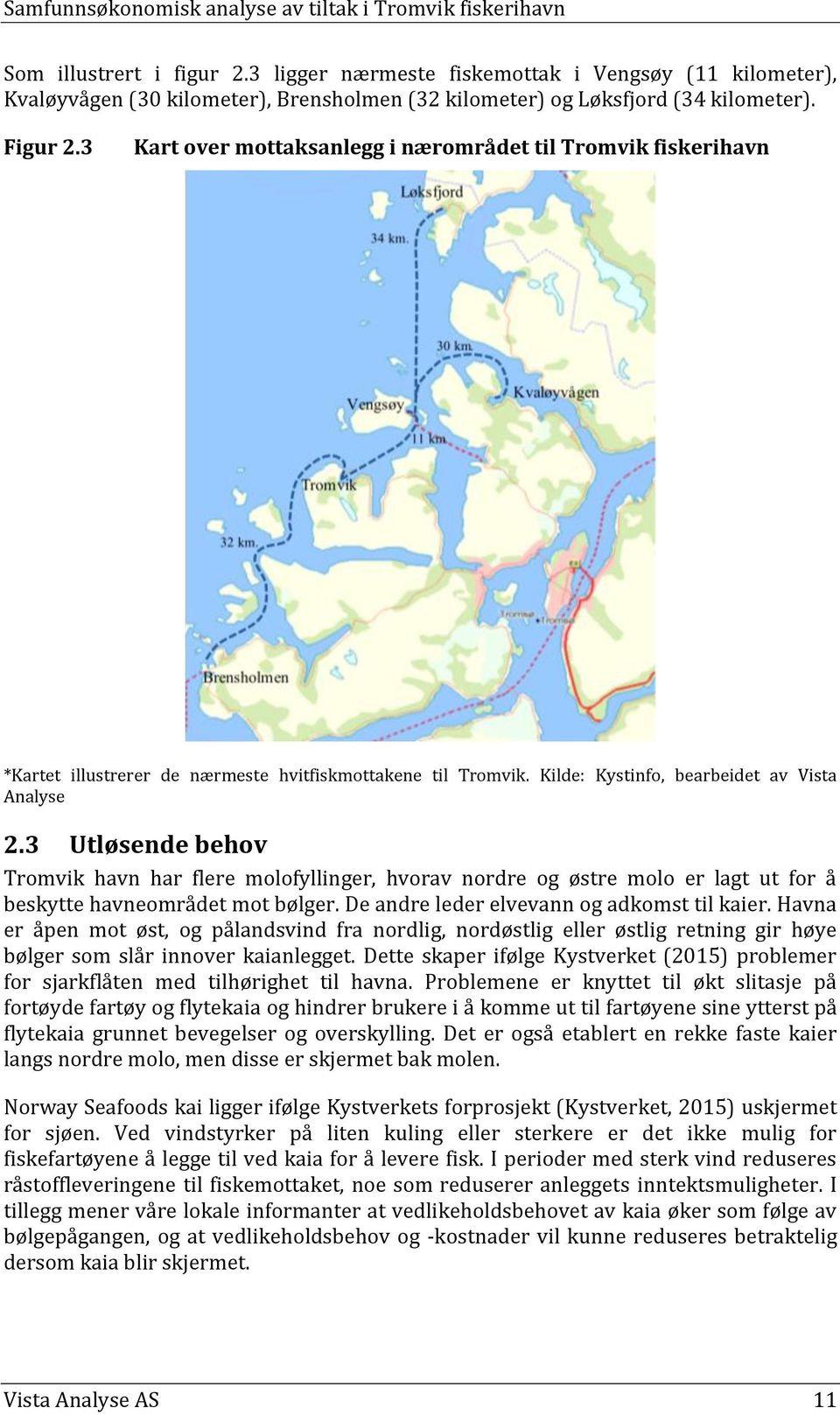 3 Utløsende behov Tromvik havn har flere molofyllinger, hvorav nordre og østre molo er lagt ut for å beskytte havneområdet mot bølger. De andre leder elvevann og adkomst til kaier.