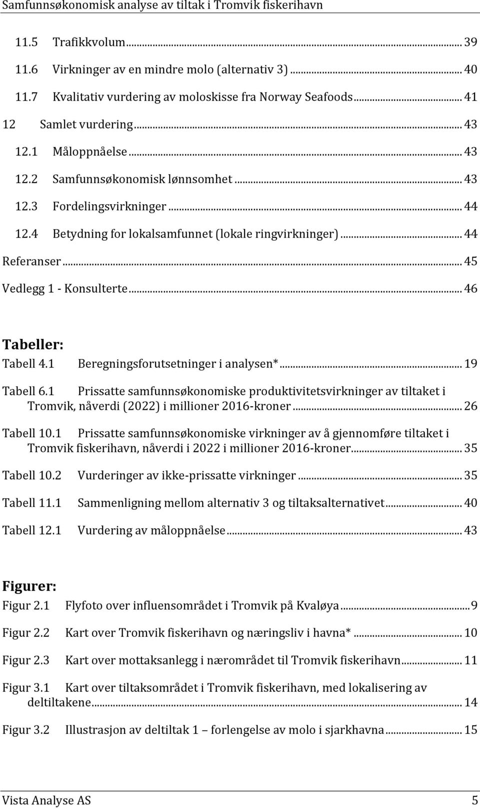 .. 46 Tabeller: Tabell 4.1 Beregningsforutsetninger i analysen*... 19 Tabell 6.1 Prissatte samfunnsøkonomiske produktivitetsvirkninger av tiltaket i Tromvik, nåverdi (2022) i millioner 2016-kroner.