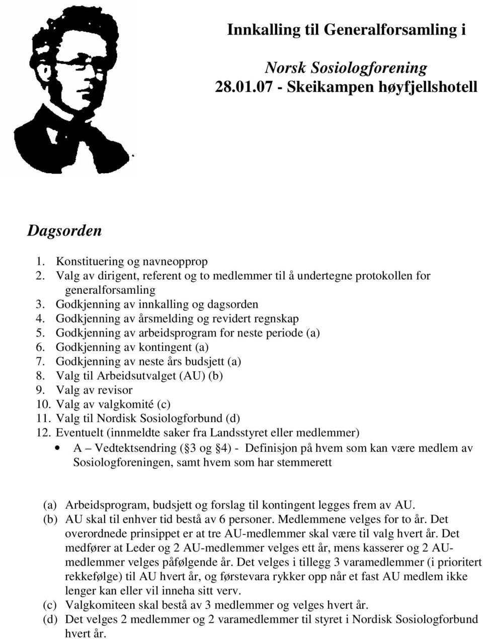 Godkjenning av arbeidsprogram for neste periode (a) 6. Godkjenning av kontingent (a) 7. Godkjenning av neste års budsjett (a) 8. Valg til Arbeidsutvalget (AU) (b) 9. Valg av revisor 10.