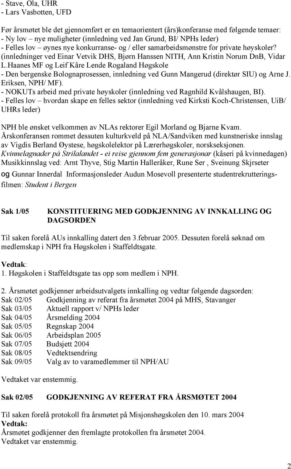 Haanes MF og Leif Kåre Lende Rogaland Høgskole - Den bergenske Bolognaprosessen, innledning ved Gunn Mangerud (direktør SIU) og Arne J. Eriksen, NPH/ MF).