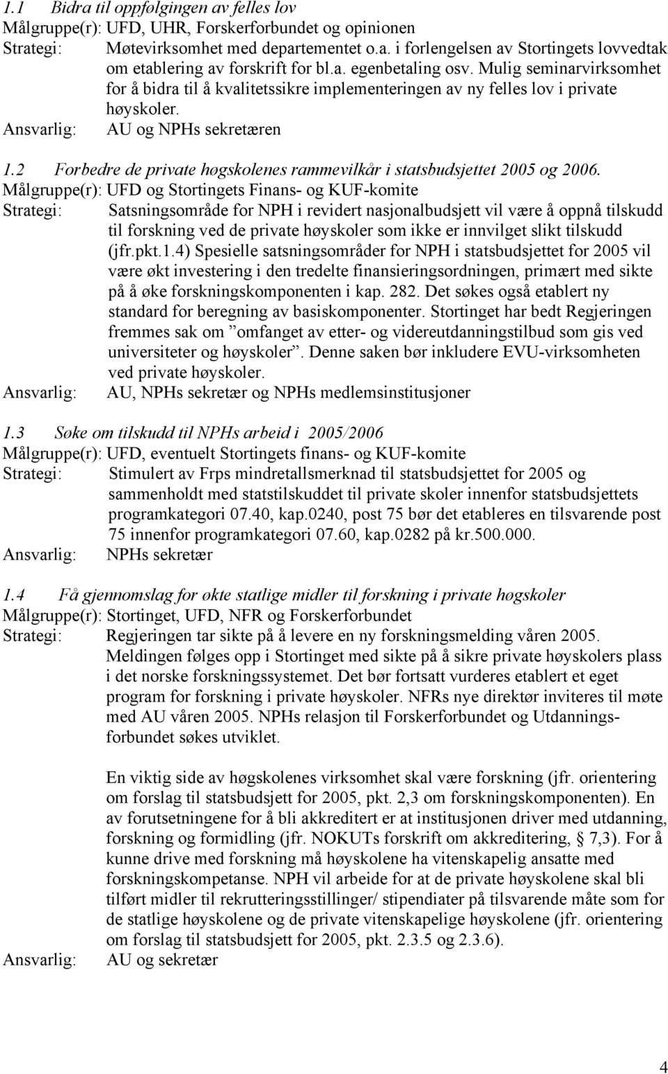 2 Forbedre de private høgskolenes rammevilkår i statsbudsjettet 2005 og 2006.