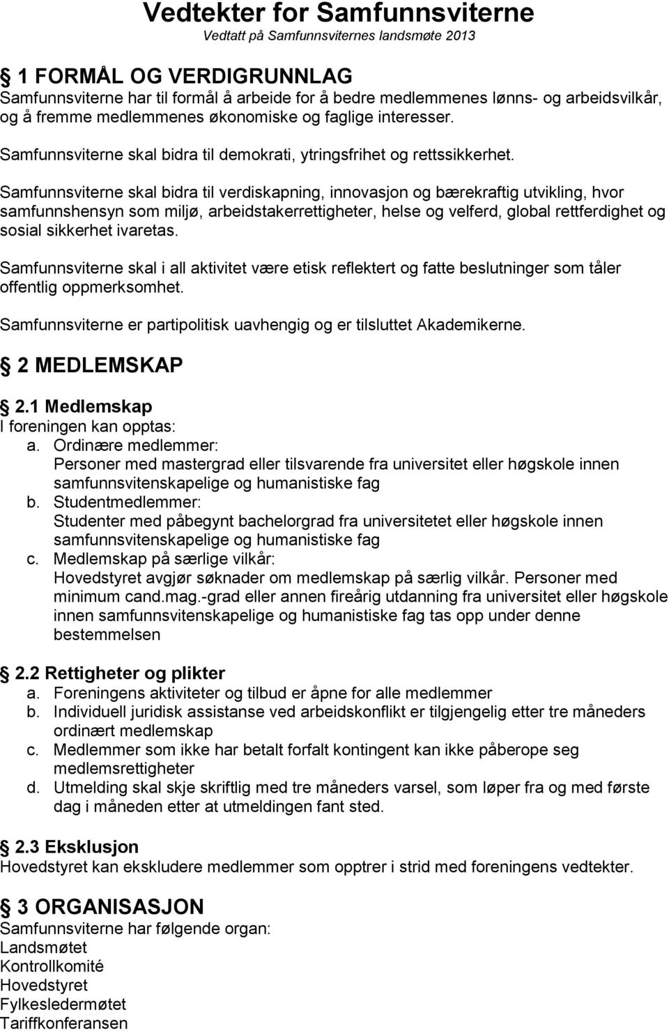 Samfunnsviterne skal bidra til verdiskapning, innovasjon og bærekraftig utvikling, hvor samfunnshensyn som miljø, arbeidstakerrettigheter, helse og velferd, global rettferdighet og sosial sikkerhet