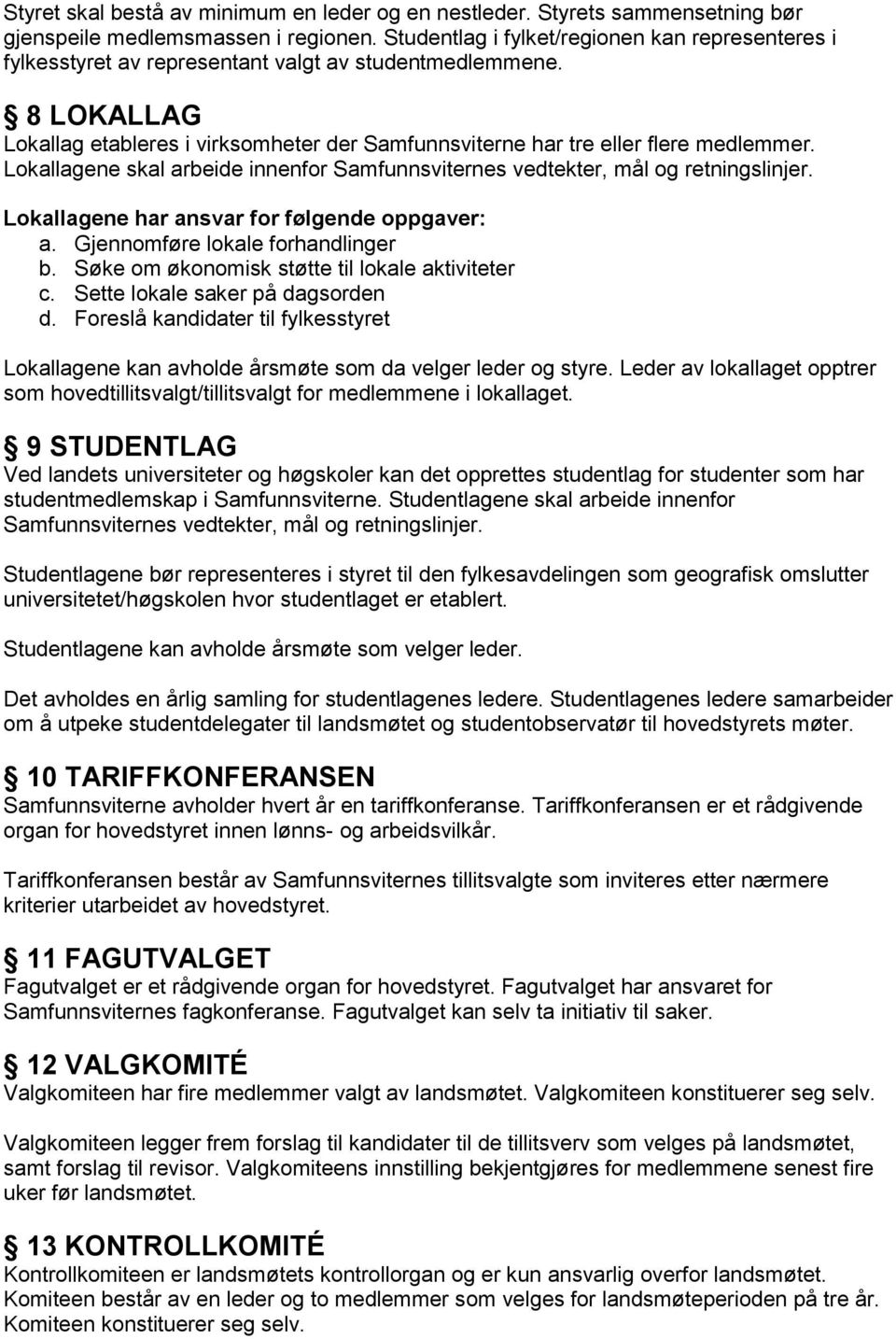 8 LOKALLAG Lokallag etableres i virksomheter der Samfunnsviterne har tre eller flere medlemmer. Lokallagene skal arbeide innenfor Samfunnsviternes vedtekter, mål og retningslinjer.