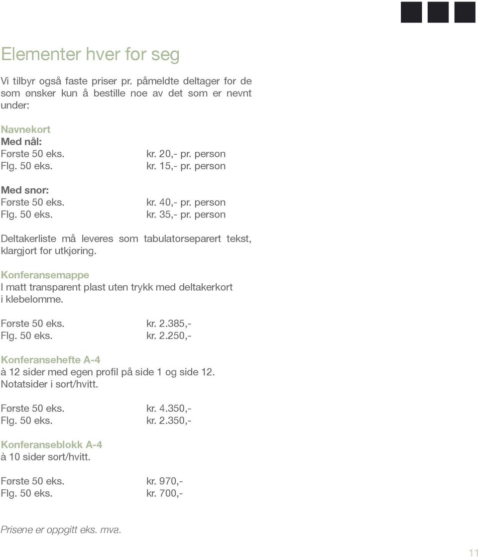 Konferansemappe I matt transparent plast uten trykk med deltakerkort i klebelomme. Første 50 eks. kr. 2.385,- Flg. 50 eks. kr. 2.250,- Konferansehefte A-4 à 12 sider med egen profil på side 1 og side 12.