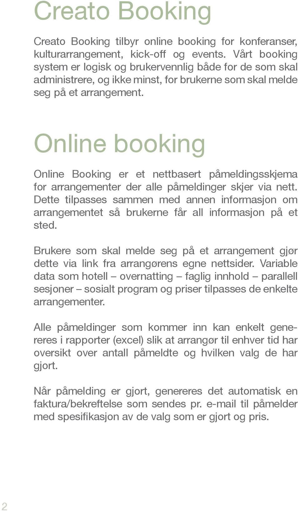 Online booking Online Booking er et nettbasert påmeldingsskjema for arrangementer der alle påmeldinger skjer via nett.