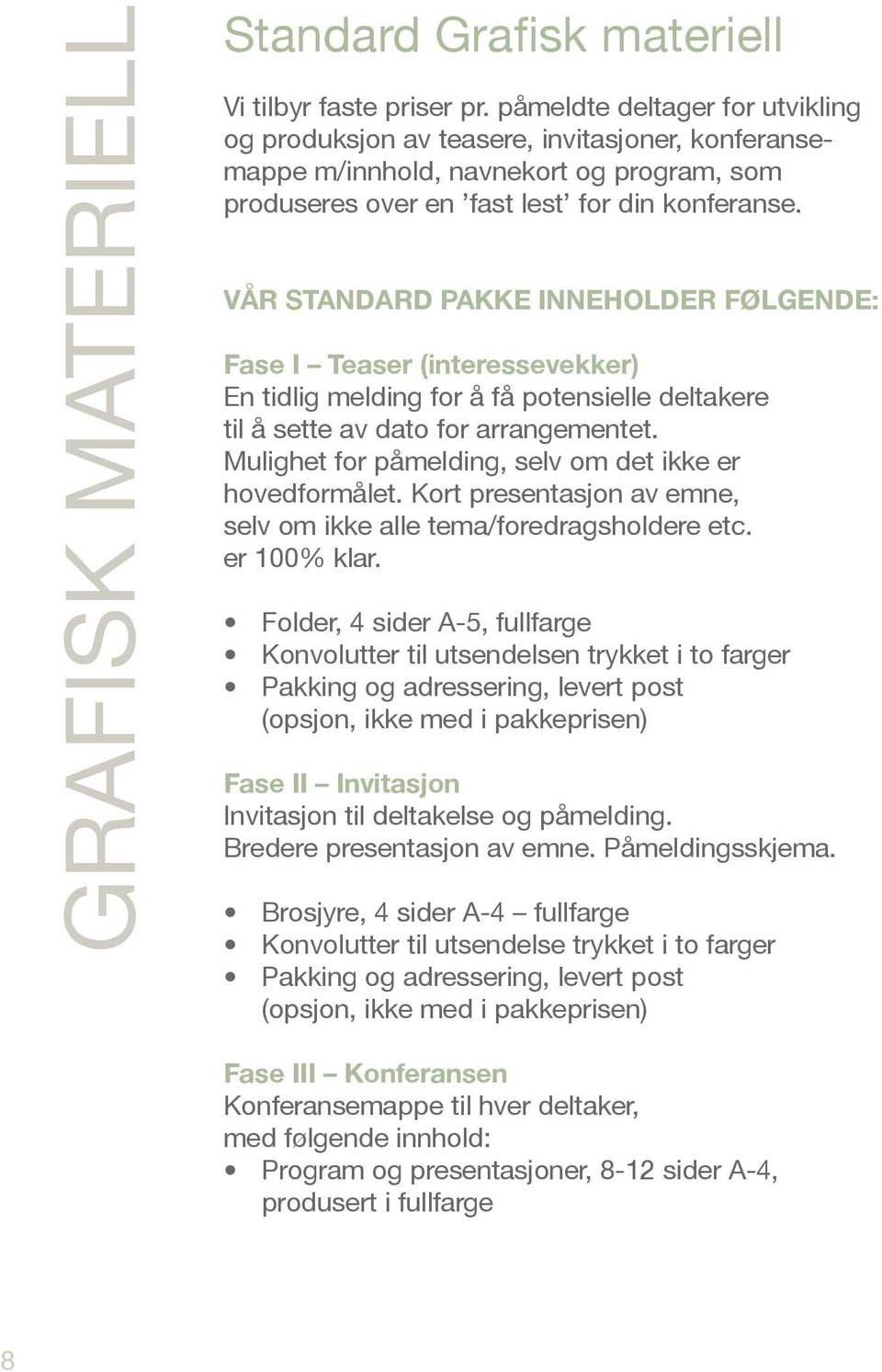 VÅR STANDARD PAKKE INNEHOLDER FØLGENDE: Fase I Teaser (interessevekker) En tidlig melding for å få potensielle deltakere til å sette av dato for arrangementet.