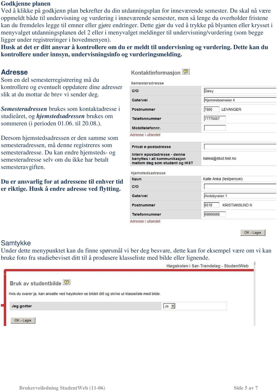 Dette gjør du ved å trykke på blyanten eller krysset i menyvalget utdanningsplanen del 2 eller i menyvalget meldinger til undervisning/vurdering (som begge ligger under registreringer i hovedmenyen).