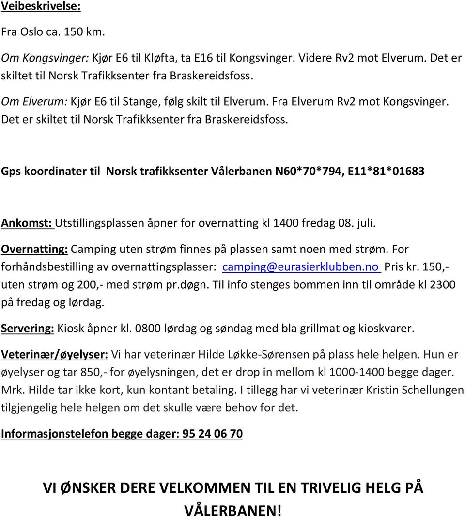 Gps koordinater til Norsk trafikksenter Vålerbanen N60*70*794, E11*81*01683 Ankomst: Utstillingsplassen åpner for overnatting kl 1400 fredag 08. juli.