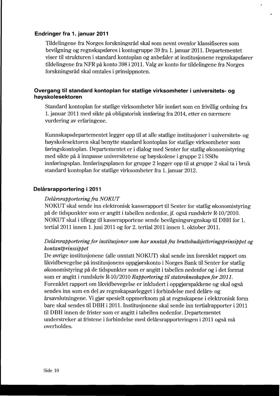 Overgang til standard kontoplan for statlige virksomheter i universitets- og høyskolesektoren Standard kontoplan for statlige virksomheter blir innført som en frivillig ordning fra 1.