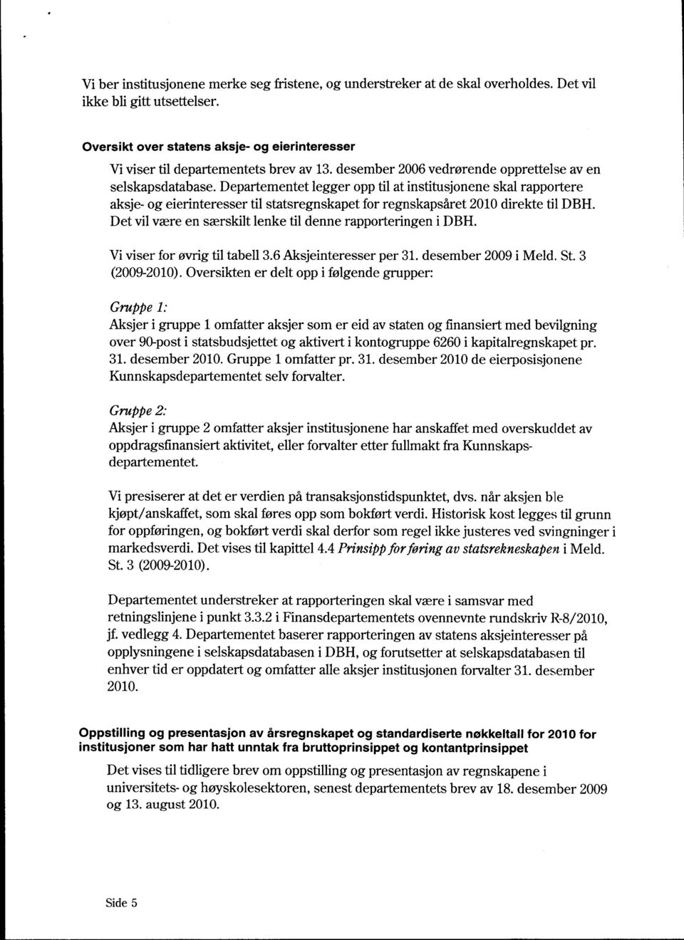 Departementet legger opp til at institusjonene skal rapportere aksje- og eierinteresser til statsregnskapet for regnskapsåret 2010 direkte til DBH.