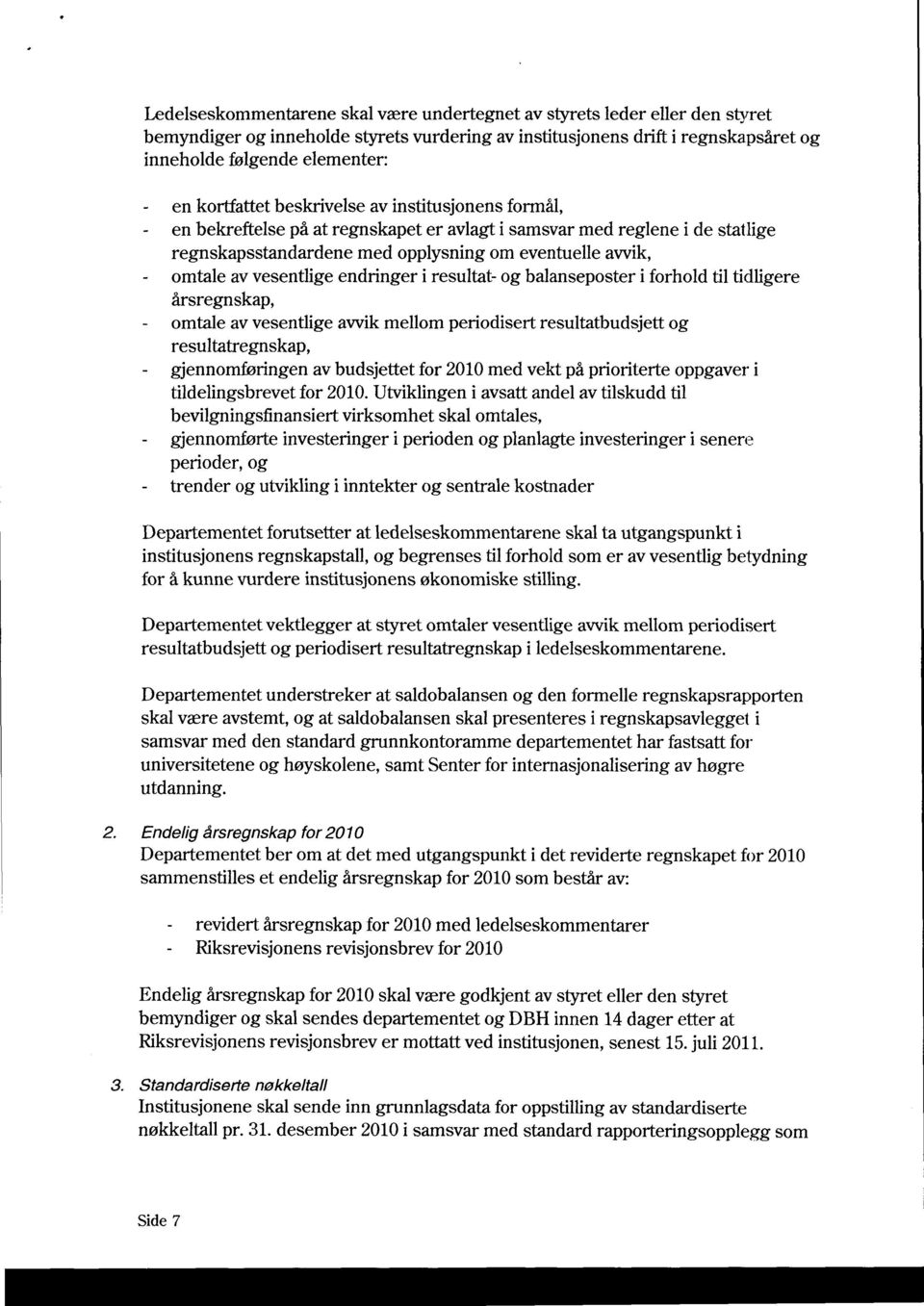 vesentlige endringer i resultat og balanseposter i forhold til tidligere årsregnskap, - omtale av vesentlige avvik mellom periodisert resultatbudsjett og resultatregnskap, - gjennomføringen av