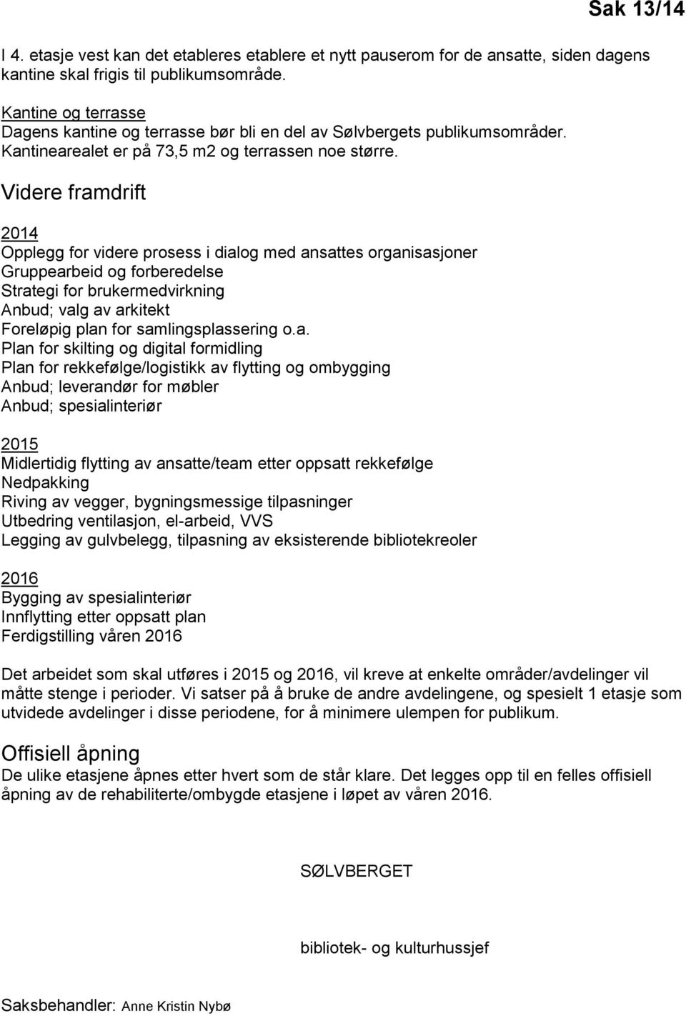 Videre framdrift 2014 Opplegg for videre prosess i dialog med ansattes organisasjoner Gruppearbeid og forberedelse Strategi for brukermedvirkning Anbud; valg av arkitekt Foreløpig plan for