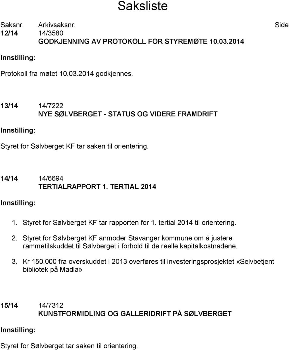 Styret for Sølvberget KF tar rapporten for 1. tertial 2014 til orientering. 2. Styret for Sølvberget KF anmoder Stavanger kommune om å justere rammetilskuddet til Sølvberget i forhold til de reelle kapitalkostnadene.