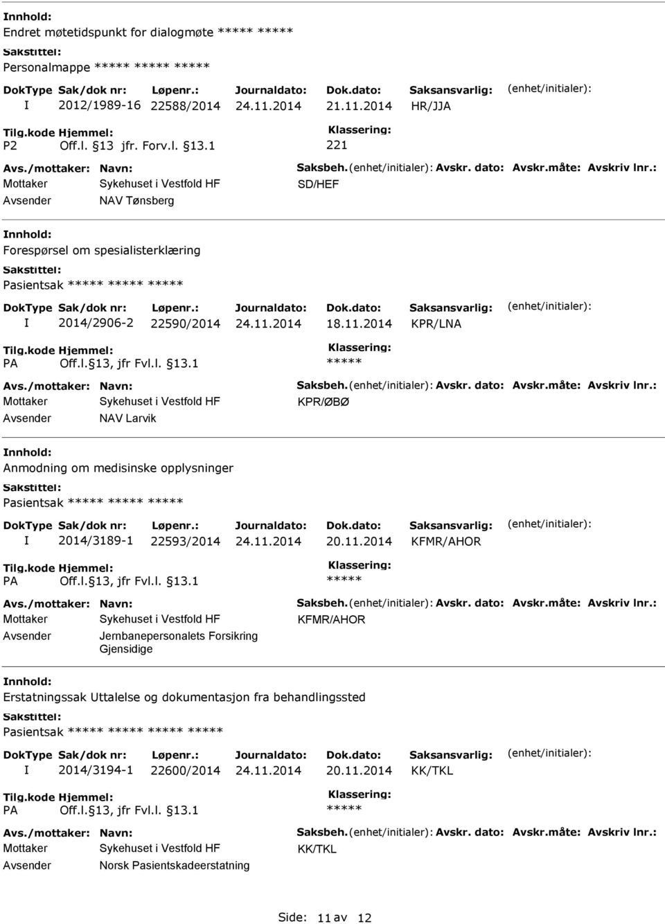 : KPR/ØBØ NAV Larvik Anmodning om medisinske opplysninger Pasientsak 2014/3189-1 22593/2014 KFMR/AHOR Avs./mottaker: Navn: Saksbeh. Avskr. dato: Avskr.måte: Avskriv lnr.