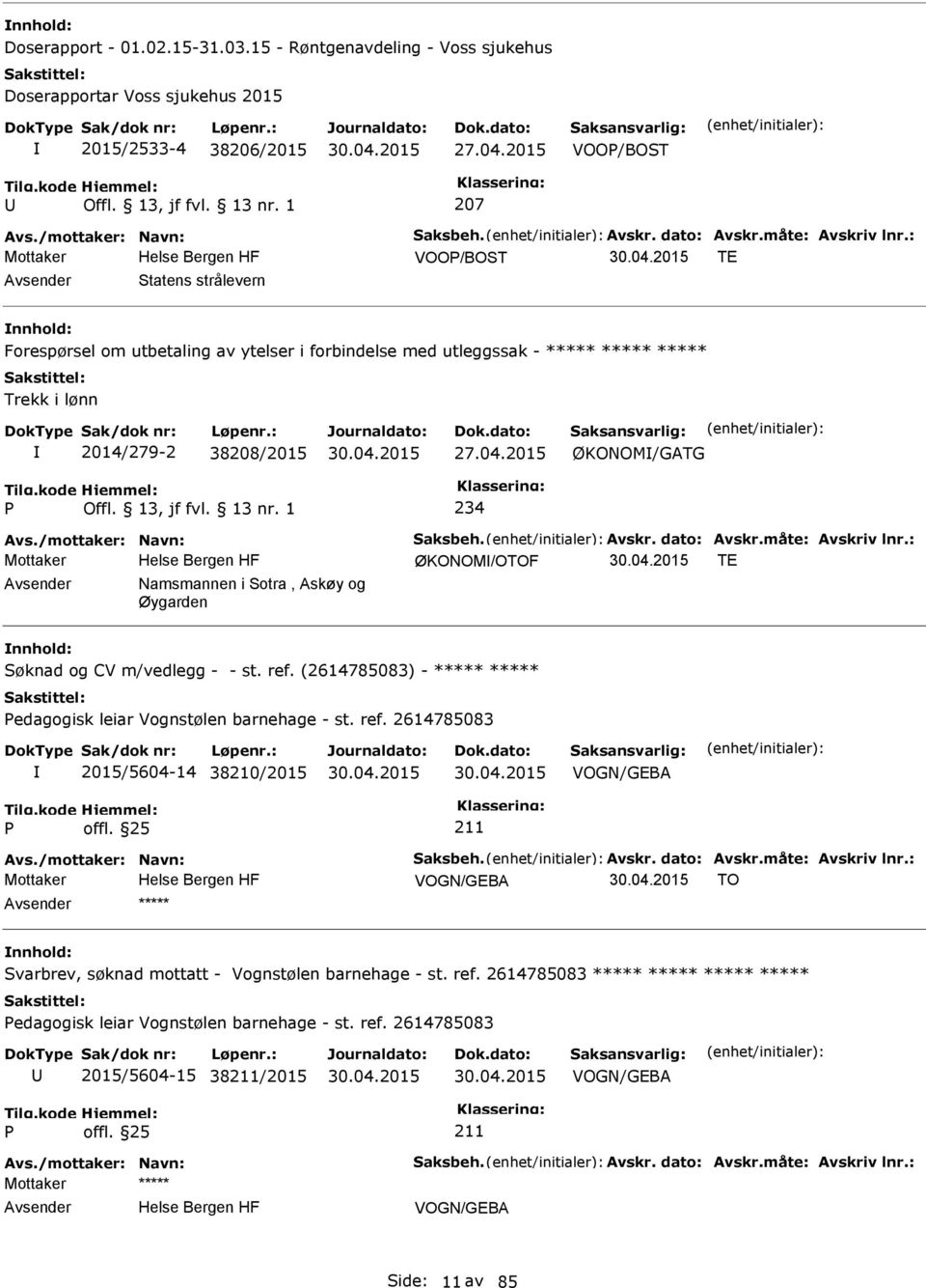 2015 ØKONOM/GATG 234 Avs./mottaker: Navn: Saksbeh. Avskr. dato: Avskr.måte: Avskriv lnr.: ØKONOM/OTOF TE Namsmannen i Sotra, Askøy og Øygarden Søknad og CV m/vedlegg - - st. ref.