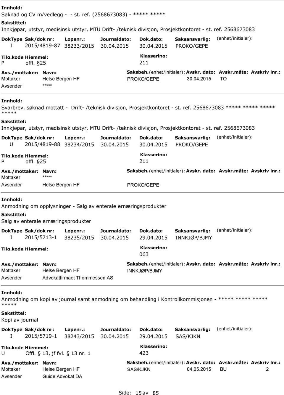 2568673083 ***** ***** ***** ***** nnkjøpar, utstyr, medisinsk utstyr, MT Drift- /teknisk divisjon, rosjektkontoret - st. ref. 2568673083 2015/4819-88 38234/2015 ROKO/GEE Avs./mottaker: Navn: Saksbeh.