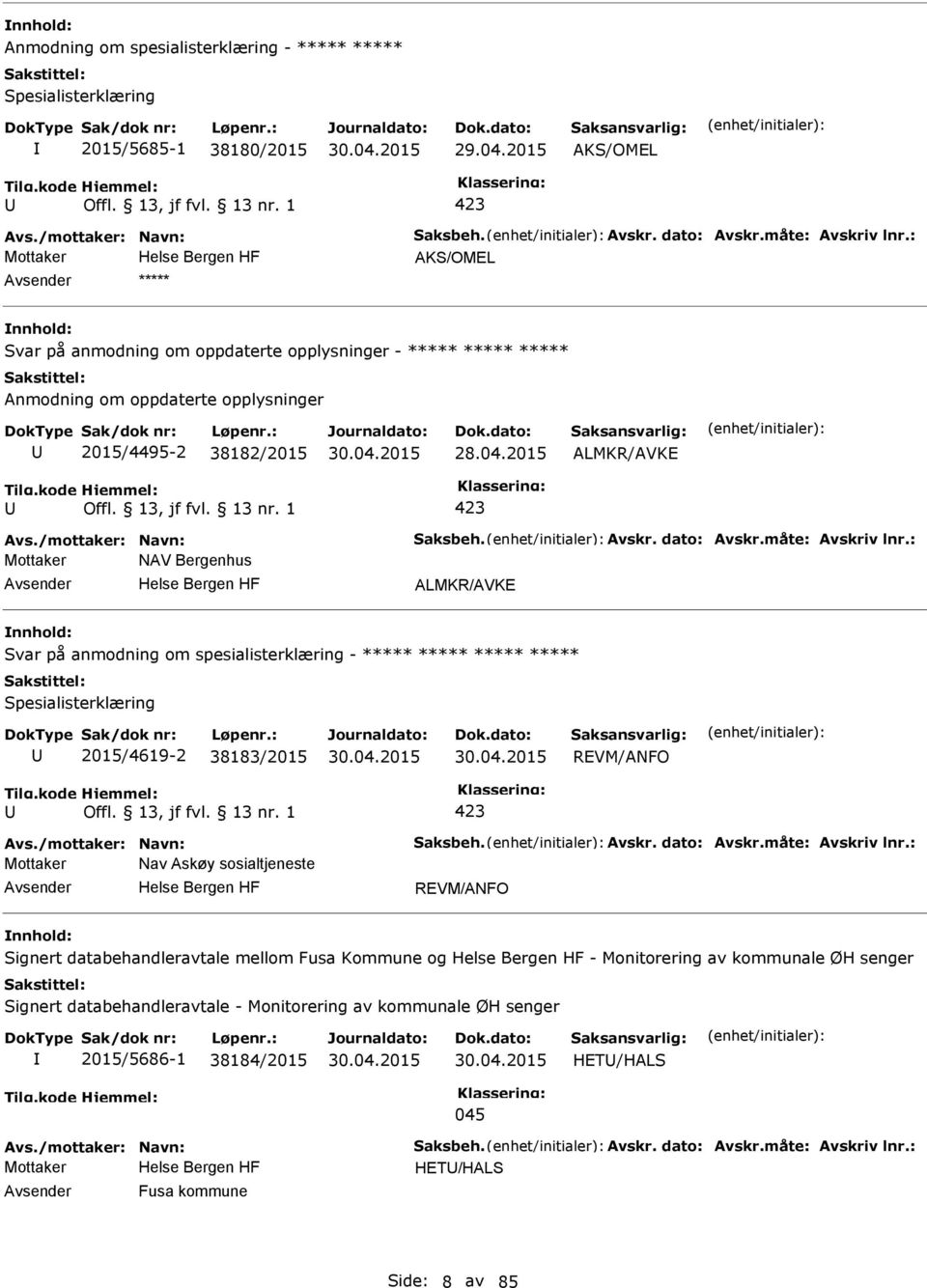 dato: Avskr.måte: Avskriv lnr.: Mottaker NAV Bergenhus ALMKR/AVKE Svar på anmodning om spesialisterklæring - ***** ***** ***** ***** Spesialisterklæring 2015/4619-2 38183/2015 REVM/ANFO Avs.