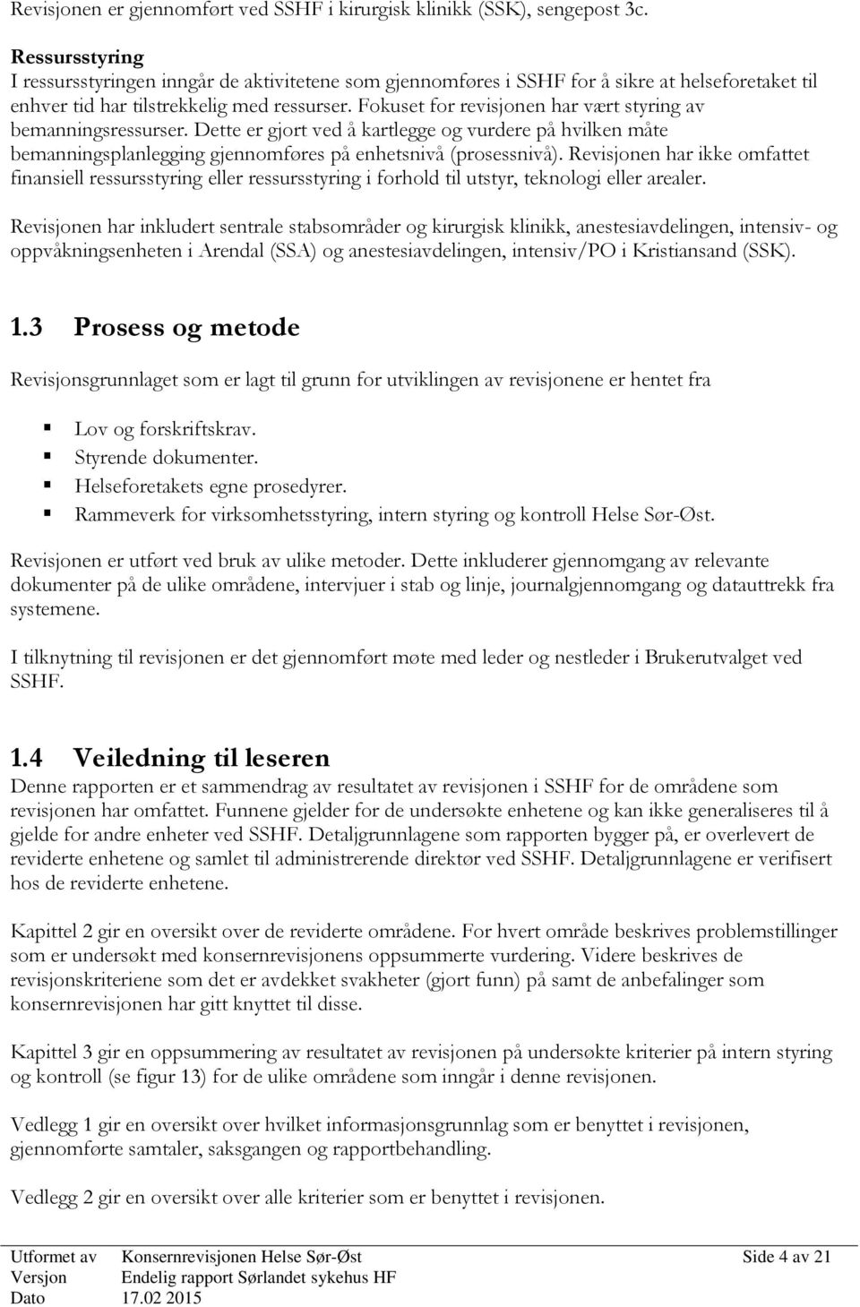 Fokuset for revisjonen har vært styring av bemanningsressurser. Dette er gjort ved å kartlegge og vurdere på hvilken måte bemanningsplanlegging gjennomføres på enhetsnivå (prosessnivå).