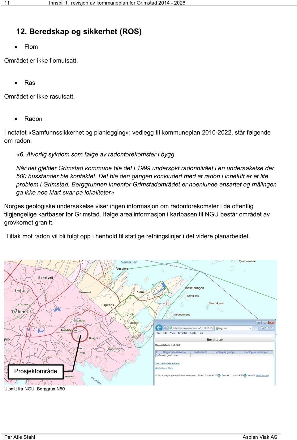 Alvorlig sykdom som følge av radonforekomster i bygg Når det gjelder Grimstad kommune ble det i 1999 undersøkt radonnivået i en undersøkelse der 500 husstander ble kontaktet.
