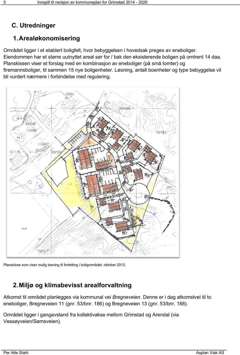 Planskissen viser et forslag med en kombinasjon av eneboliger (på små tomter) og firemannsboliger, til sammen 15 nye boligenheter.