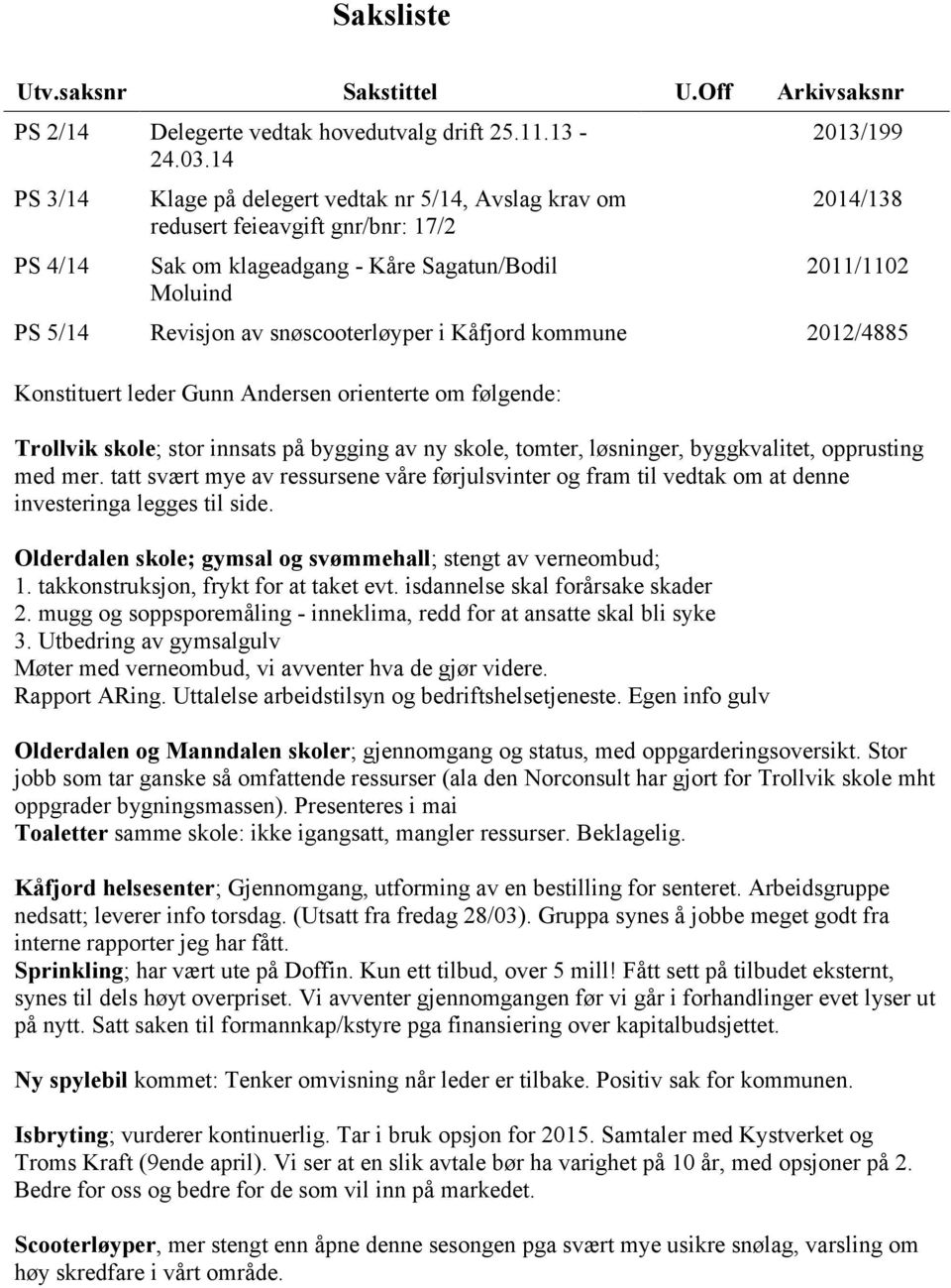 snøscooterløyper i Kåfjord kommune 2012/4885 Konstituert leder Gunn Andersen orienterte om følgende: Trollvik skole; stor innsats på bygging av ny skole, tomter, løsninger, byggkvalitet, opprusting