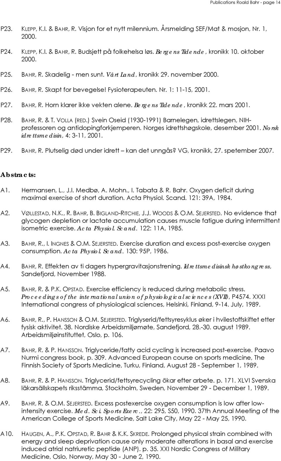 BAHR, R. Horn klarer ikke vekten alene. Bergens Tidende, kronikk 22. mars 2001. P28. BAHR, R. & T. VOLLA (RED.