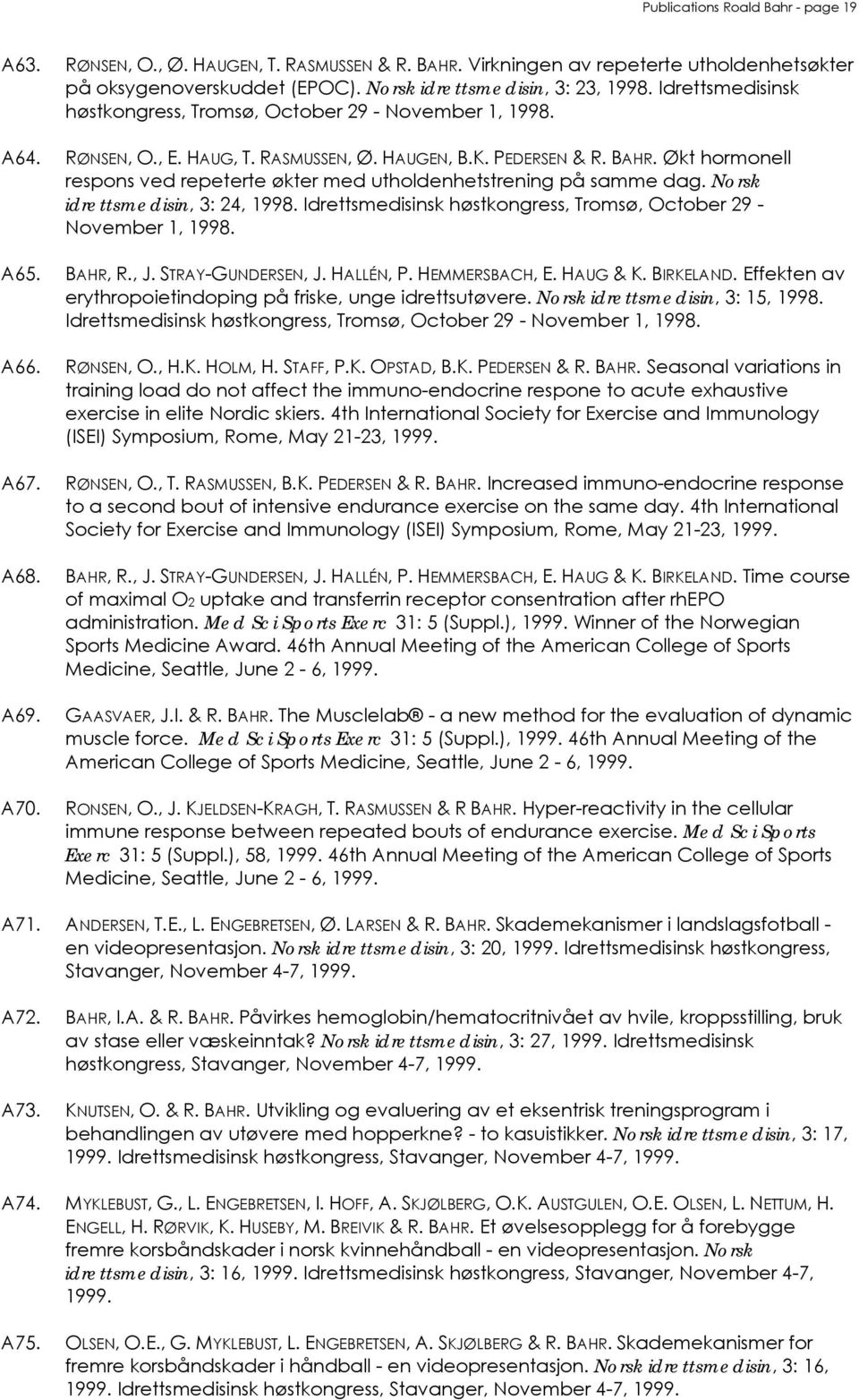 Økt hormonell respons ved repeterte økter med utholdenhetstrening på samme dag. Norsk idrettsmedisin, 3: 24, 1998. Idrettsmedisinsk høstkongress, Tromsø, October 29 - November 1, 1998. A65. BAHR, R.