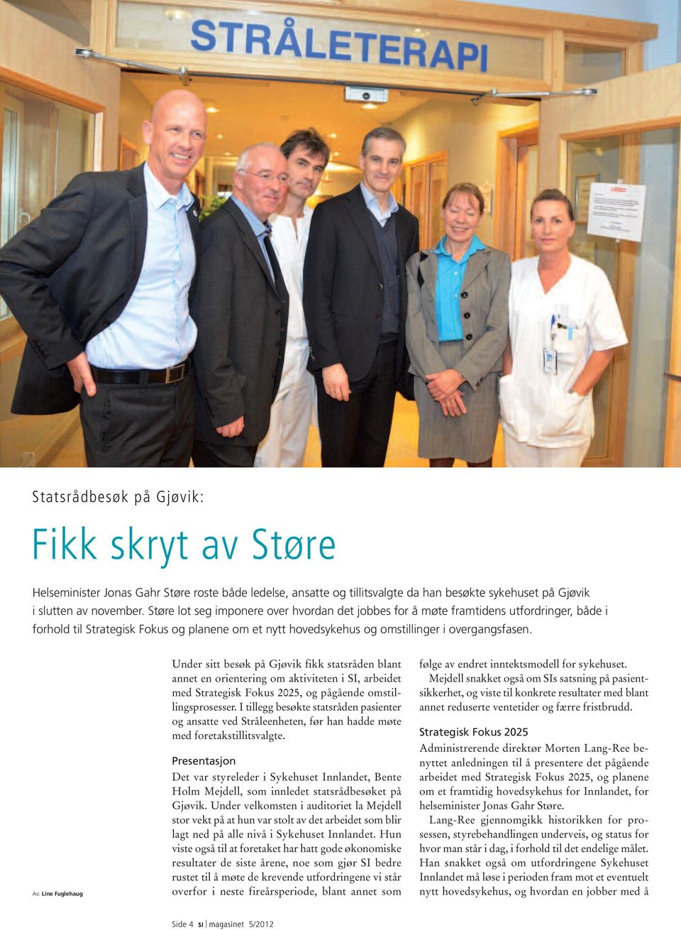Av: Line Fuglehaug Under sitt besøk på Gjøvik fikk statsråden blant annet en orientering om aktiviteten i SI, arbeidet med Strategisk Fokus 2025, og pågående omstillingsprosesser.